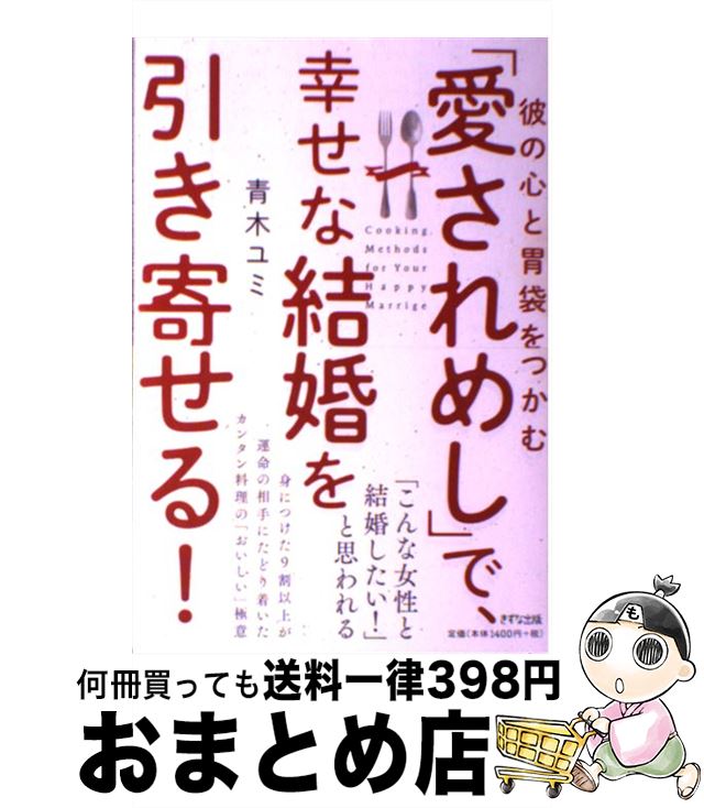 【中古】 彼の心と胃袋をつかむ「愛されめし」で、幸せな結婚を引き寄せる！ / 青木ユミ / きずな出版 ..