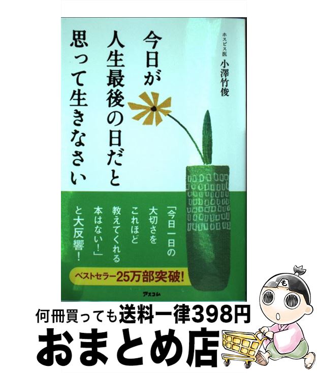 【中古】 今日が人生最後の日だと思って生きなさい / 小澤竹俊 / アスコム [新書]【宅配便出荷】のサムネイル
