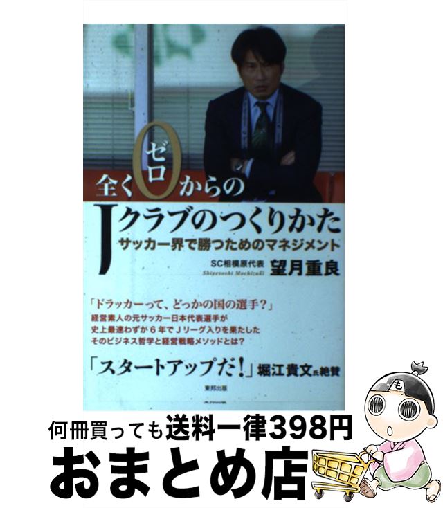 【中古】 全くゼロからのJクラブのつくりかた サッカー界で勝つためのマネジメント / 望月重良 / 東邦出版 単行本 【宅配便出荷】