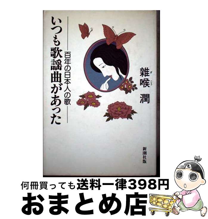 【中古】 いつも歌謡曲があった 百年の日本人の歌 / 雜喉 潤 / 新潮社 [単行本]【宅配便出荷】
