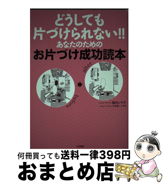  どうしても片づけられない！！あなたのためのお片づけ成功読本 / 腹肉 ツヤ子, 小松 易 / 大和書房 