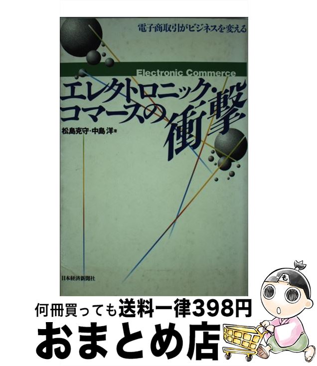 【中古】 エレクトロニック・コマースの衝撃 電子商取引がビジネスを変える / 松島 克守, 中島 洋 / 日経BPマーケティング(日本経済新聞出版 [単行本]【宅配便出荷】