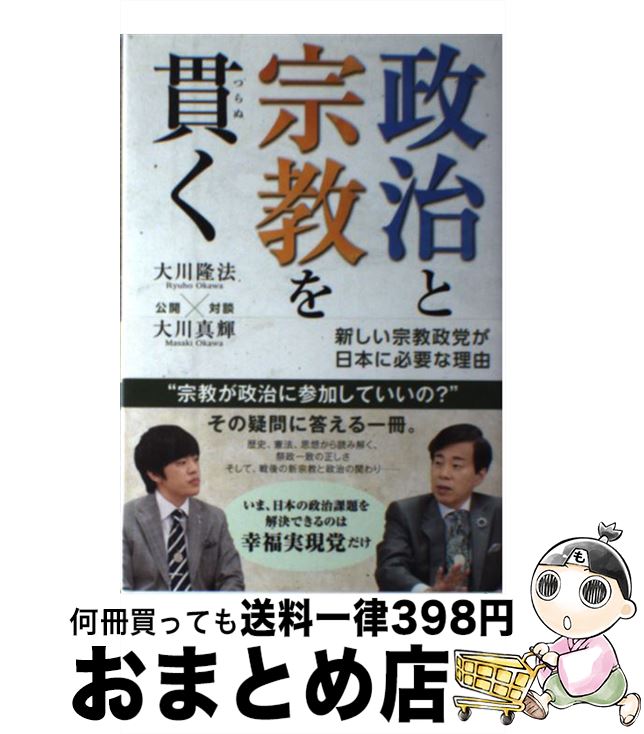 【中古】 政治と宗教を貫く 新しい宗教政党が日本に必要な理由 / 大川 隆法 × 大川 真輝 / 幸福の科学出版 [単行本]【宅配便出荷】