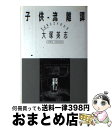 【中古】 子供流離譚 さよなら〈コドモ〉たち / 大塚 英志 / 新曜社 [単行本]【宅配便出荷】