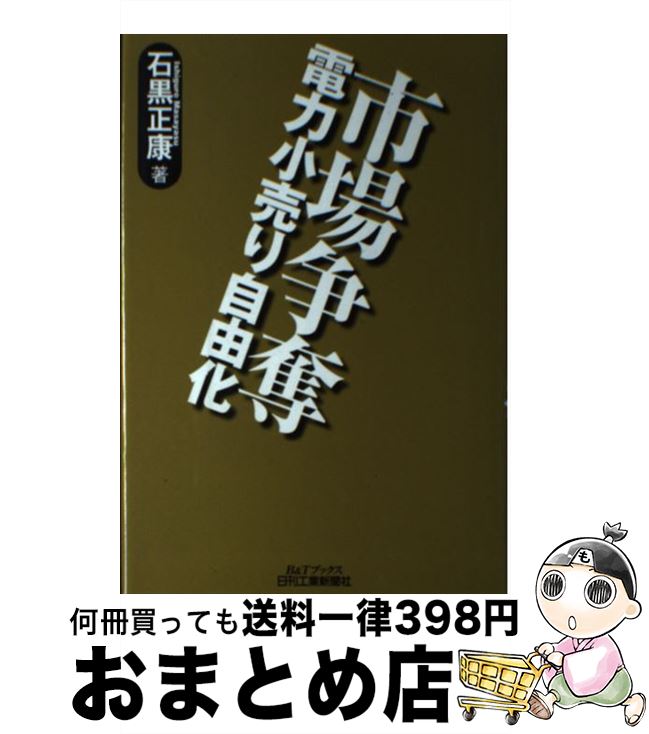 【中古】 市場争奪ー電力小売り自由化 / 石黒 正康 / 日刊工業新聞社 [単行本]【宅配便出荷】