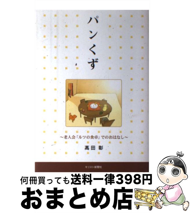 【中古】 パンくず 老人会「ルツの食卓」でのおはなし / 高田 彰 / キリスト新聞社 [単行本]【宅配便出荷】