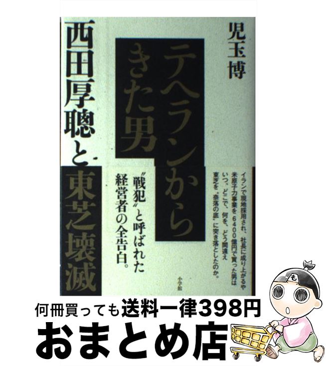 【中古】 テヘランからきた男 西田厚聰と東芝壊滅 / 児玉 博 / 小学館 [単行本]【宅配便出荷】