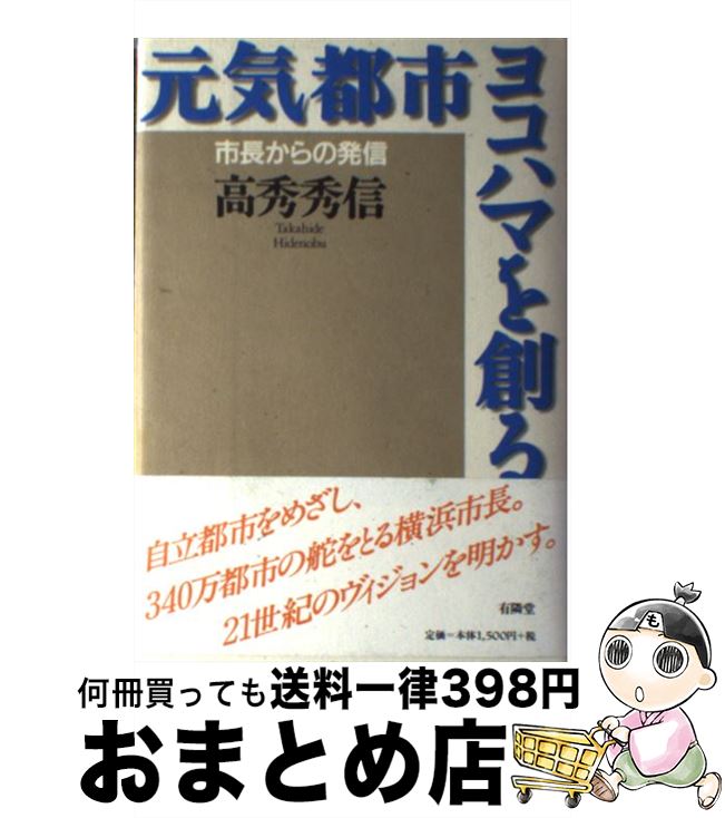 【中古】 元気都市ヨコハマを創る 市長からの発信 / 高秀 秀信 / 有隣堂 [単行本]【宅配便出荷】