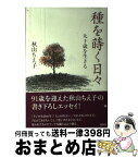 【中古】 種を蒔く日々 九十歳を生きる / 秋山 ちえ子 / 講談社 [単行本]【宅配便出荷】