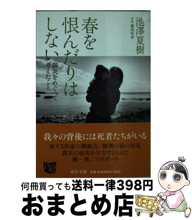  春を恨んだりはしない 震災をめぐって考えたこと / 池澤 夏樹 / 中央公論新社 