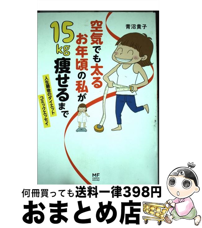 【中古】 空気でも太るお年頃の私が15kg痩せるまで 人生最後のダイエットコミックエッセイ / 青沼 貴子 / KADOKAWA/メディアファクトリー [単行本]【宅配便出荷】