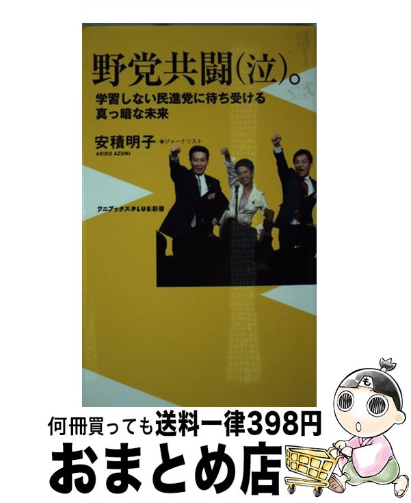 【中古】 野党共闘（泣）。 学習しない民進党に待ち受ける真っ暗な未来 / 安積 明子 / ワニブックス [新書]【宅配便出荷】