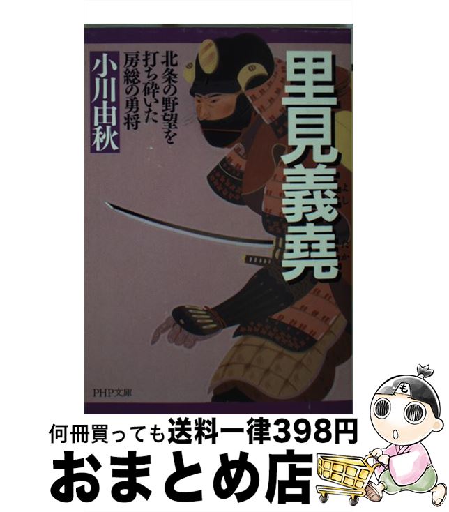 【中古】 里見義堯 北条の野望を打ち砕いた房総の勇将 / 小川 由秋 / PHP研究所 [文庫]【宅配便出荷】