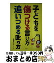  子どもを傷つける言い方・追いつめる叱り方 子どもにビシッと効く言葉と関わり方 / 荻野ゆう子 / PHP研究所 