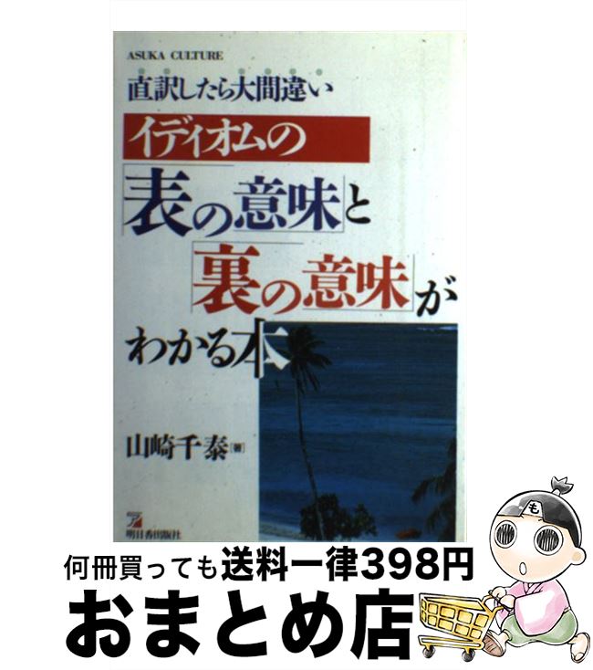 【中古】 イディオムの「表の意味」と「裏の意味」がわかる本 直訳したら大間違い / 山崎 千泰 / 明日香出版社 [単行本]【宅配便出荷】