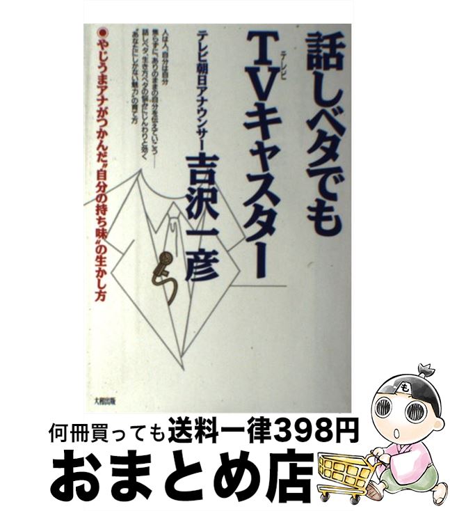 【中古】 話しベタでもTV（テレビ）キャスター やじうまアナがつかんだ“自分の持ち味”の生かし方 / 吉沢 一彦 / 大和出版 [単行本]【宅配便出荷】