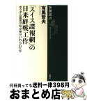 【中古】 「スイス諜報網」の日米終戦工作 ポツダム宣言はなぜ受けいれられたか / 有馬 哲夫 / 新潮社 [単行本]【宅配便出荷】