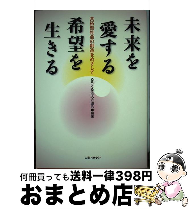 【中古】 未来を愛する希望を生きる 共拓型社会の創造をめざして / るうてる法人会連合 / 人間と歴史社 [単行本]【宅配便出荷】