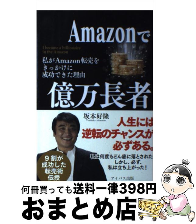 【中古】 Amazonで億万長者 私がAmazon転売をきっかけに成功できた理由 / 坂本好隆 / アイバス出版 [単行本（ソフトカバー）]【宅配便出荷】