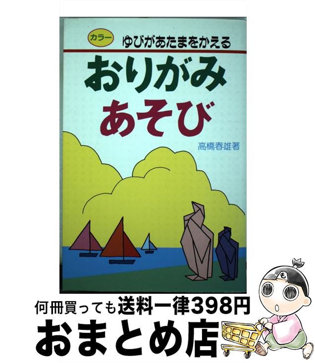【中古】 おりがみあそび カラー / 高橋 春雄 / 有紀書房 [単行本]【宅配便出荷】