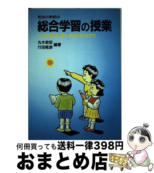 【中古】 和光小学校の総合学習の授業 つくる・育てる・調べ、考える子どもたち / 丸木 政臣, 行田 稔彦 / 民衆社 [単行本]【宅配便出荷】