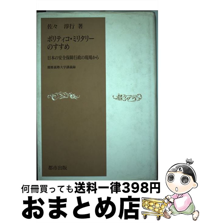 【中古】 ポリティコ・ミリタリーのすすめ 日本の安全保障行政の現場から / 佐々 淳行 / 都市出版 [単行本]【宅配便出荷】