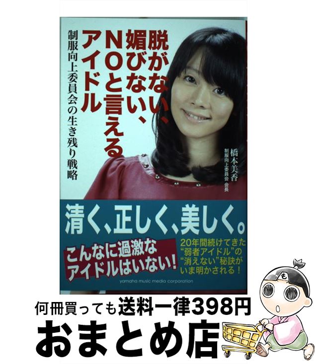 【中古】 脱がない、媚びない、NOと言えるアイドル 制服向上委員会の生き残り戦略 / 橋本 美香 / ヤマハミュージックエンタテイメントホールディングス [単行本]【宅配便出荷】