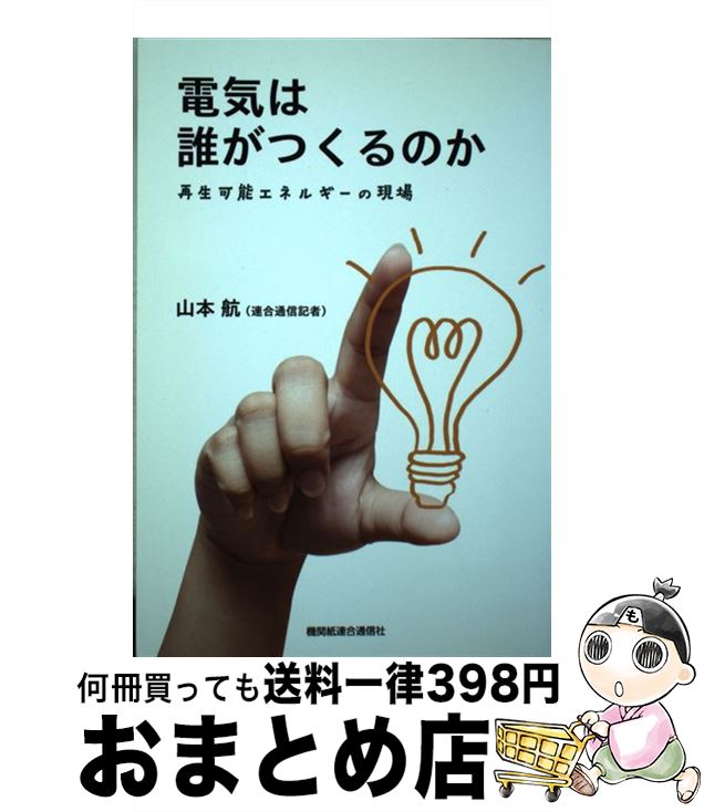 【中古】 電気は誰がつくるのか 再生可能エネルギーの現場 / 山本 航 / 機関紙連合通信社 [単行本]【宅配便出荷】