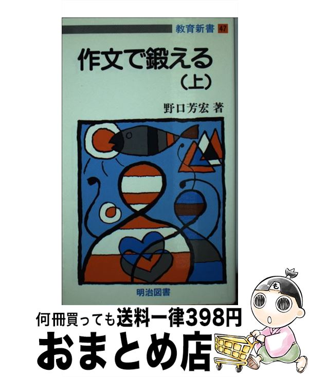 【中古】 作文で鍛える 上 / 野口芳宏 / 明治図書出版 [新書]【宅配便出荷】