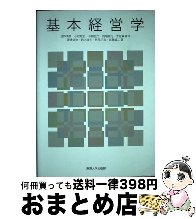 【中古】 基本経営学 / 浅野 清彦, 小松 敏弘, 今田 恒久, 的場 英行, 木佐森 健司, 渡邊 道治, 鈴木 康夫, 阿部 正喜, 高野 誠二 / 東海大学 [単行本]【宅配便出荷】