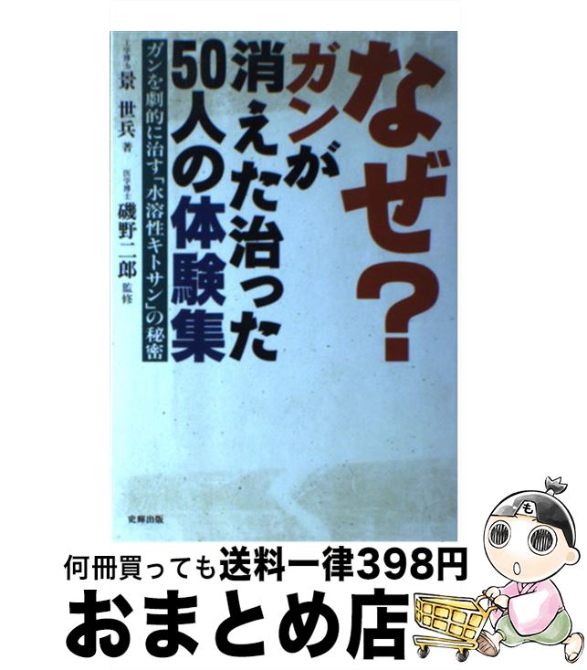 【中古】 なぜ？ガンが消えた治った50人の体験集 ガンを劇的に治す「水溶性キトサン」の秘密 / 景 世兵 / 史輝出版 [単行本]【宅配便出荷】