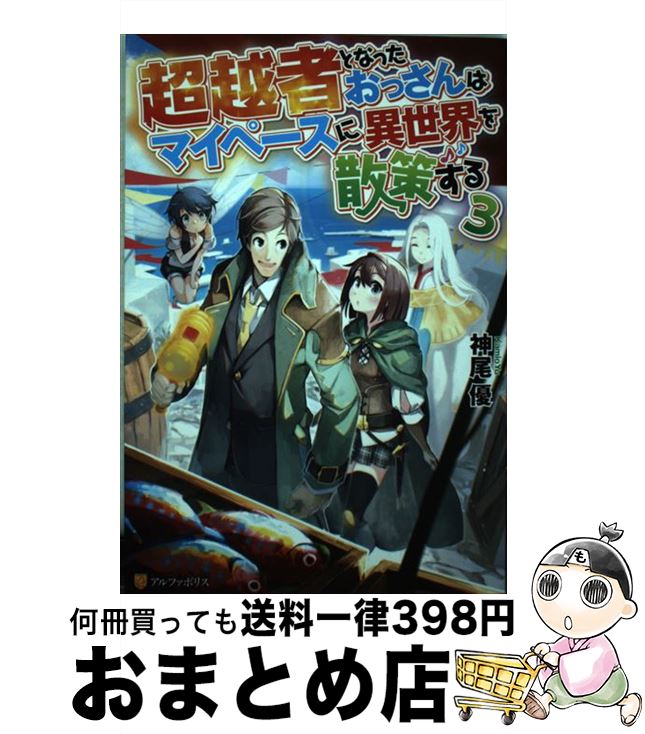  超越者となったおっさんはマイペースに異世界を散策する 3 / 神尾 優 / アルファポリス 