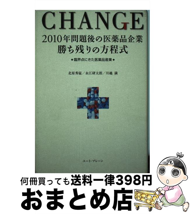 【中古】 Change　2010年問題後の医薬品企業勝ち残りの方程式 臨界点にきた医薬品産業 / 北原秀猛, 永江研太郎 / ユート・ブレーン [単行本]【宅配便出荷】