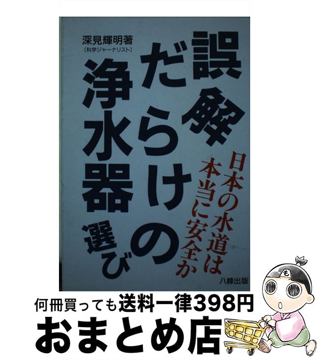 【中古】 誤解だらけの浄水器選び 日本の水道は本当に安全か / 深見 輝明 / 八峰出版 [単行本]【宅配便出荷】