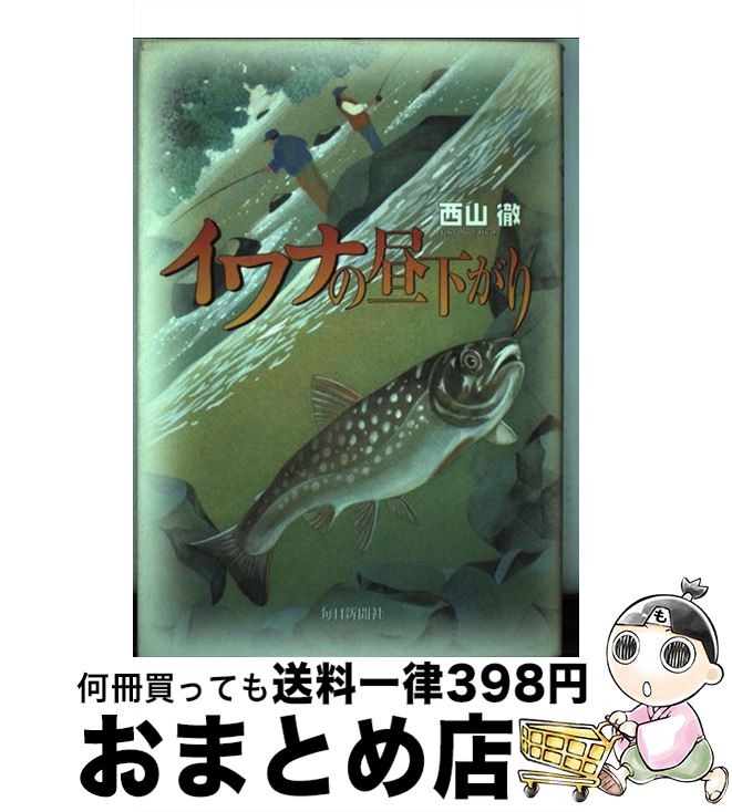 【中古】 イワナの昼下がり / 西山 徹 / 毎日新聞出版 [単行本]【宅配便出荷】