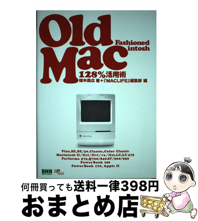 【中古】 Old　fashioned　Macintosh Old　Mac　128％活用術 / 櫟木 義広, 『MACLIFE』編集部 / エクシ..