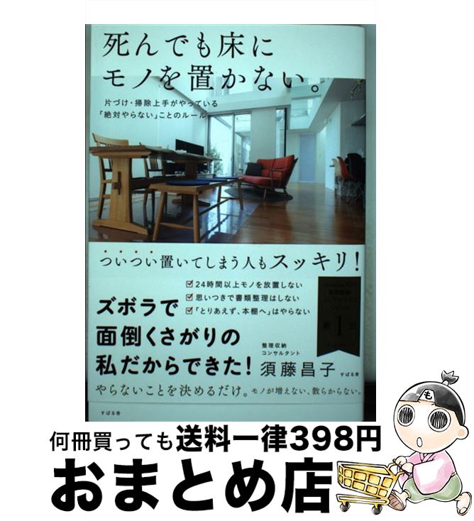 【中古】 死んでも床にモノを置かない。 片づけ・掃除上手がやっている「絶対やらない」ことの / 須藤 昌子 / すばる舎 [単行本]【宅配便出荷】