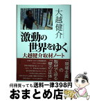 【中古】 「激動の世界をゆく」大越健介取材ノート / 大越 健介 / 小学館 [単行本]【宅配便出荷】