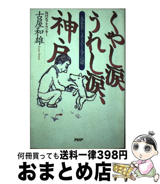 【中古】 くやし涙うれし涙、神戸 大震災から立ち上がる人々の記録 / 古屋 和雄 / PHP研究所 [単行本]【宅配便出荷】