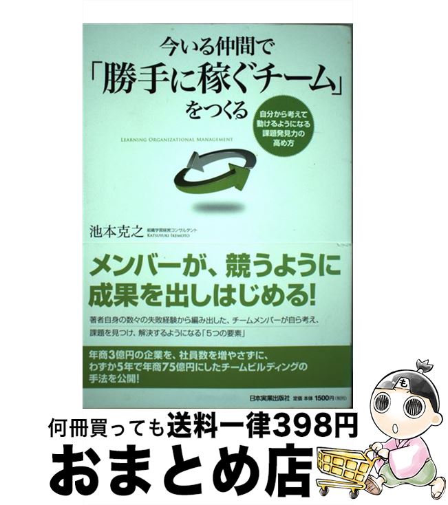 【中古】 今いる仲間で「勝手に稼ぐチーム」をつくる 自分から考えて動けるようになる課題発見力の高め方 / 池本 克之 / 日本実業出版社 [単行本]【宅配便出荷】(3)