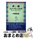 【中古】 幸福（しあわせ）コンプレックス 自分の人生を生きたいあなたへ / 中嶋 真澄 / 大和書房 [単行本]【宅配便出荷】