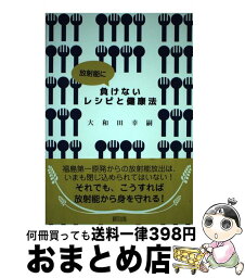 【中古】 放射能に負けないレシピと健康法 / 大和田幸嗣 / 緑風出版 [単行本]【宅配便出荷】