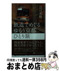 【中古】 鉄道でめぐるゆるり京都ひとり旅 / 羽川 英樹 / PHP研究所 [新書]【宅配便出荷】