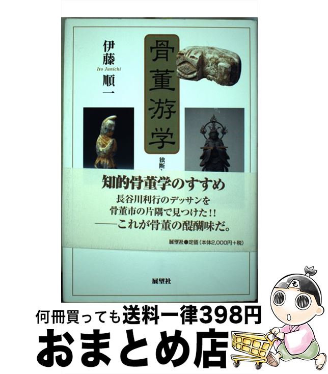 【中古】 骨董游学 独断と感傷の落穂拾い / 伊藤 順一 / 展望社 [単行本]【宅配便出荷】 1