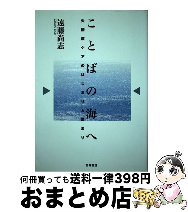 【中古】 ことばの海へ 失語症ケアのはじまりと深まり / 遠藤 尚志 / 筒井書房 [単行本]【宅配便出荷】
