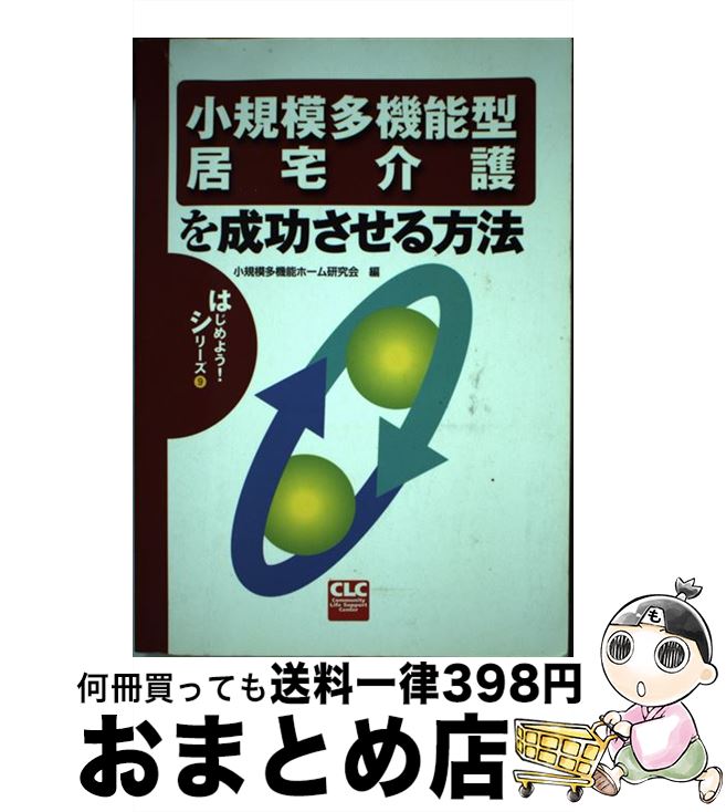 【中古】 小規模多機能型居宅介護を成功させる方法 / 小規模多機能ホーム研究会 / 全国コミュニティライフサポートセンター [単行本]【宅配便出荷】