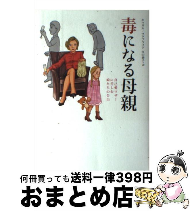  毒になる母親 自己愛マザーに苦しむ娘たちの告白 / キャリル・マクブライド, 江口 泰子 / 飛鳥新社 