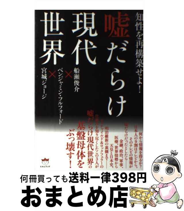 【中古】 嘘だらけ現代世界 知性を再構築せよ！ / 船瀬 俊介, ベンジャミン・フルフォード, 宮城ジョージ / ヒカルランド [単行本（ソフトカバー）]【宅配便出荷】