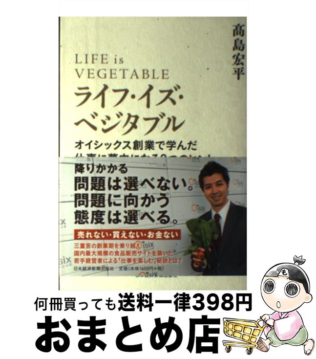 ライフ・イズ・ベジタブルオイシックス創業で学んだ仕事に夢中になる8つのヒン/高島宏平/日経BPマーケティング(日本経済新聞出版[単行本]のポイント対象リンク