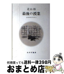 【中古】 最後の授業 心をみる人たちへ / 北山 修 / みすず書房 [単行本（ソフトカバー）]【宅配便出荷】